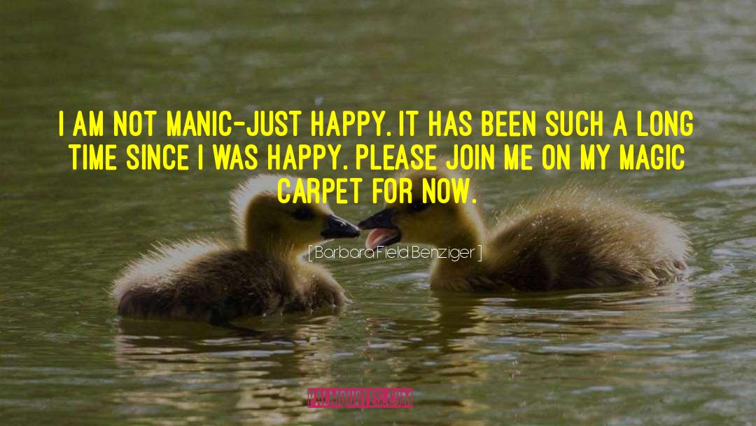 Barbara Field Benziger Quotes: I am not manic-just happy.