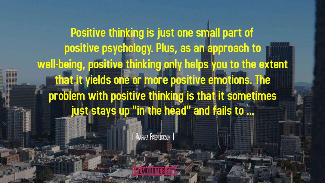Barbara Fredrickson Quotes: Positive thinking is just one