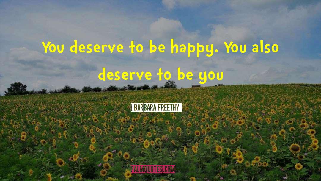 Barbara Freethy Quotes: You deserve to be happy.