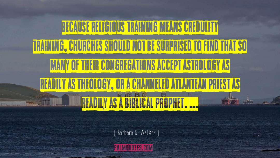 Barbara G. Walker Quotes: Because religious training means credulity