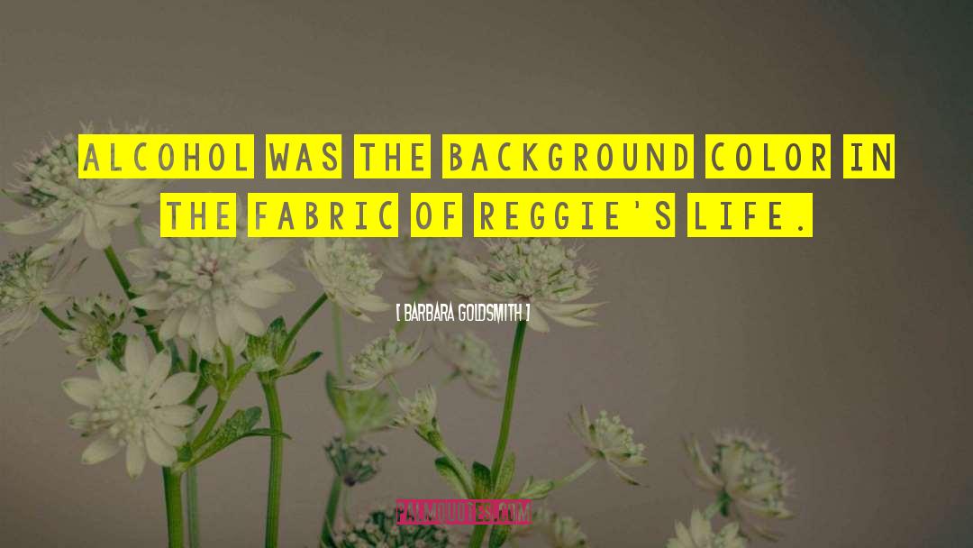 Barbara Goldsmith Quotes: Alcohol was the background color