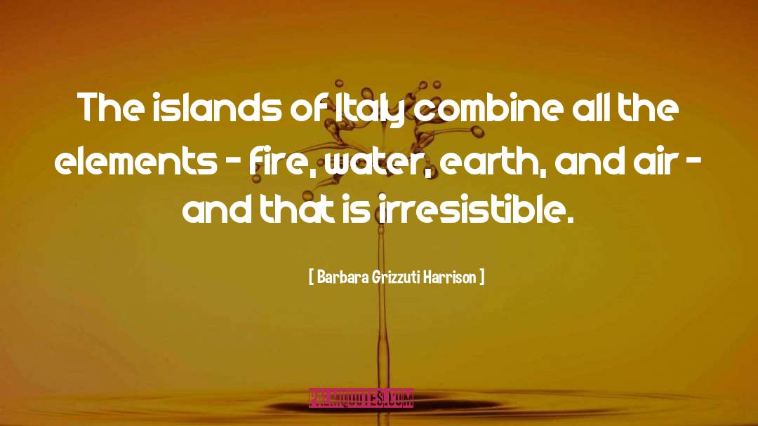 Barbara Grizzuti Harrison Quotes: The islands of Italy combine