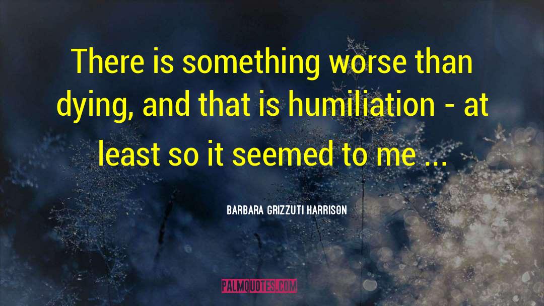 Barbara Grizzuti Harrison Quotes: There is something worse than