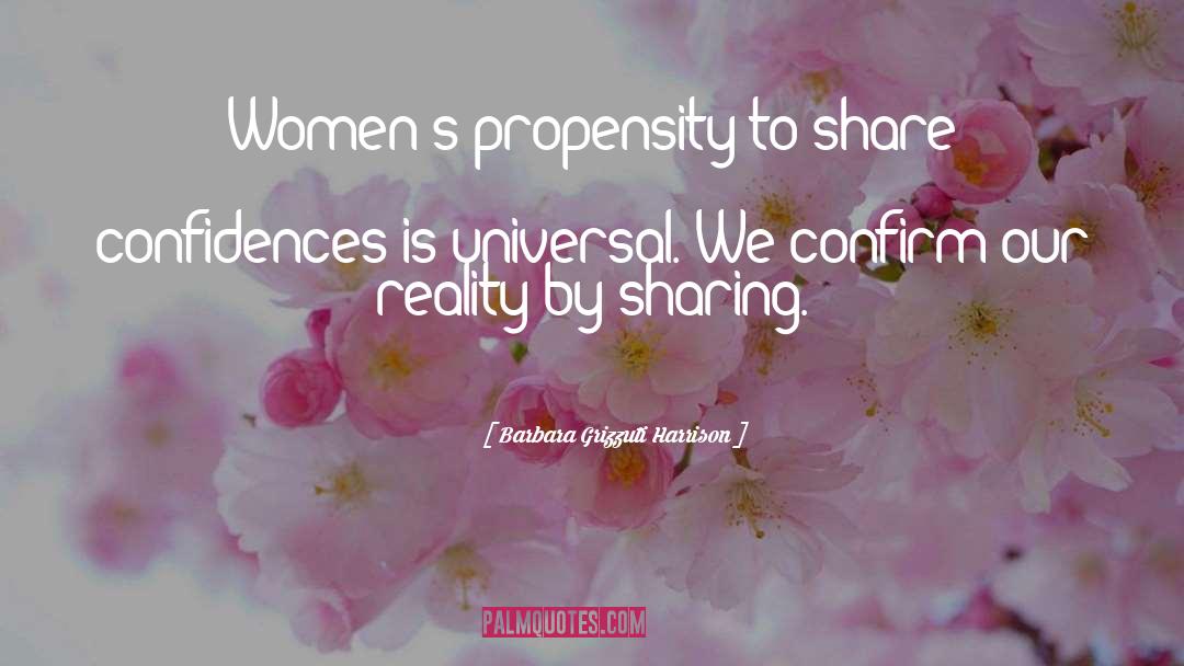 Barbara Grizzuti Harrison Quotes: Women's propensity to share confidences