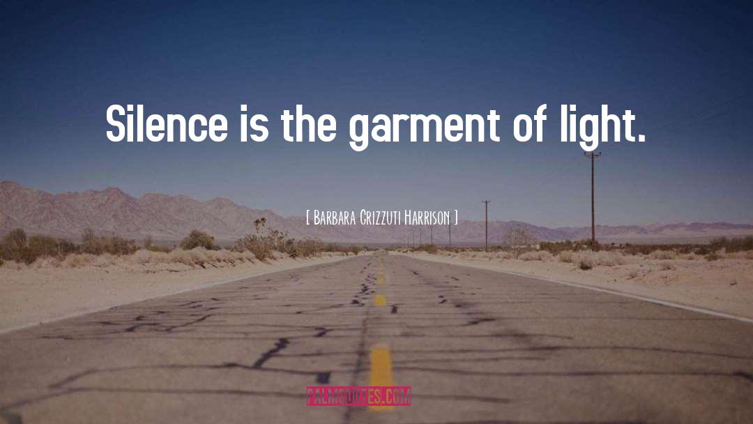 Barbara Grizzuti Harrison Quotes: Silence is the garment of