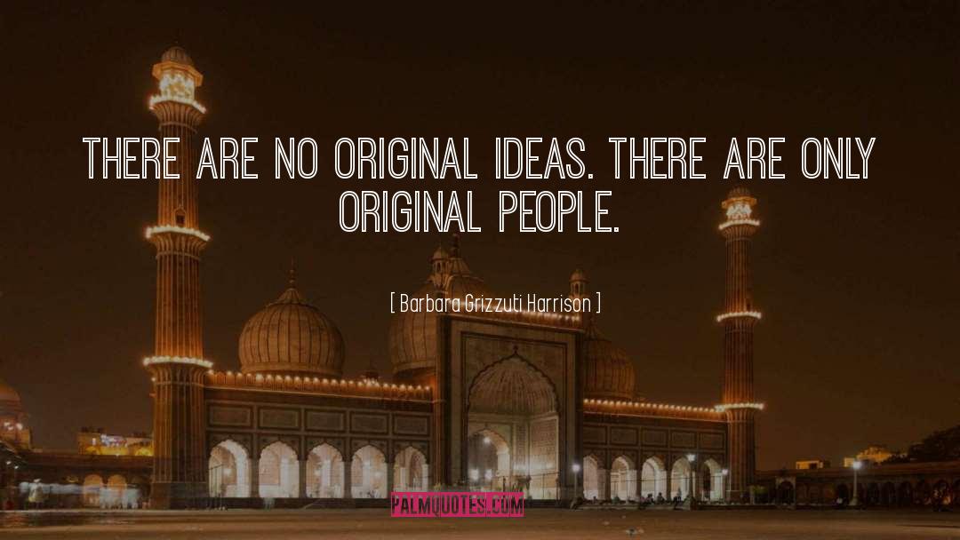 Barbara Grizzuti Harrison Quotes: There are no original ideas.