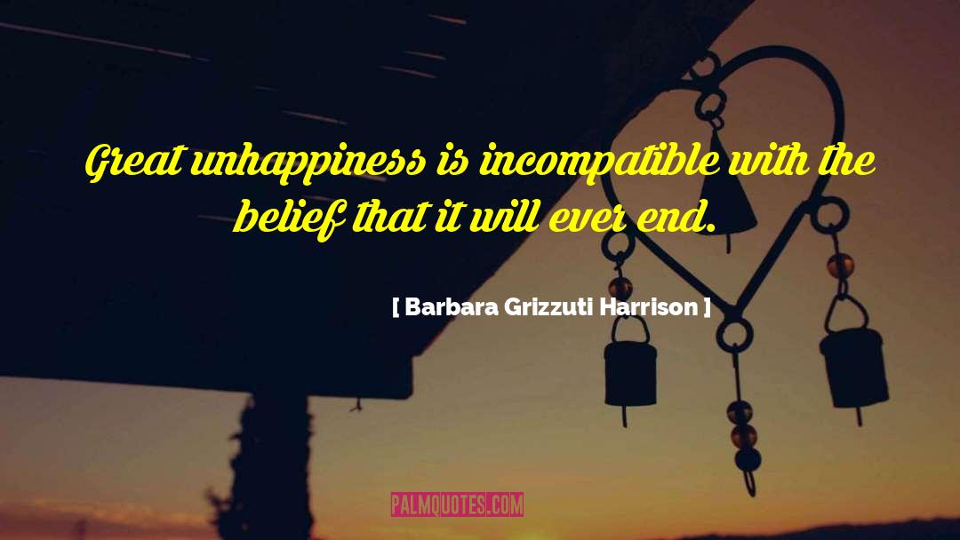 Barbara Grizzuti Harrison Quotes: Great unhappiness is incompatible with