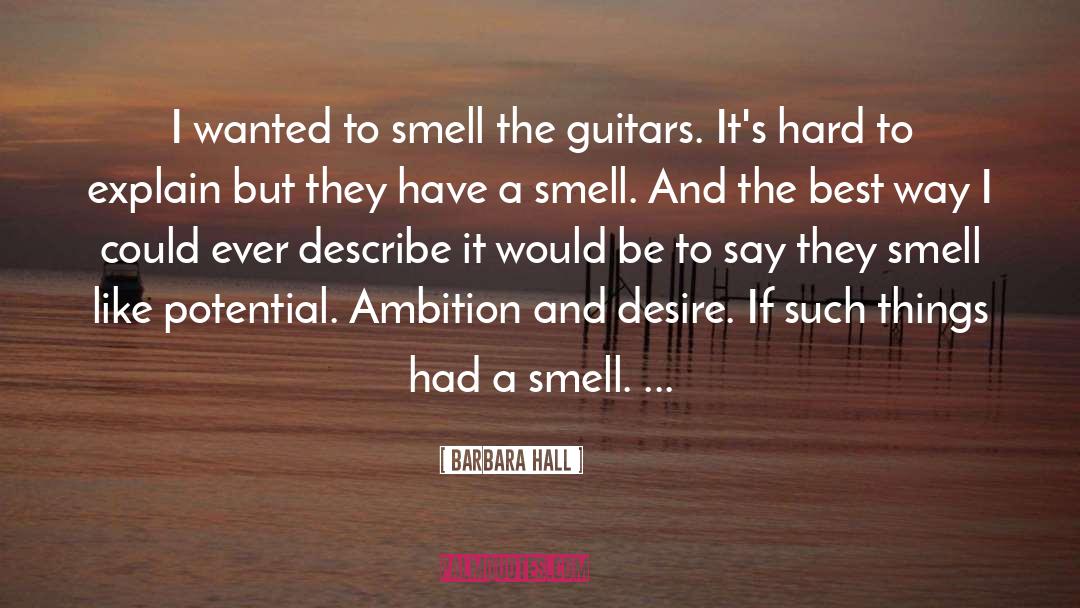 Barbara Hall Quotes: I wanted to smell the