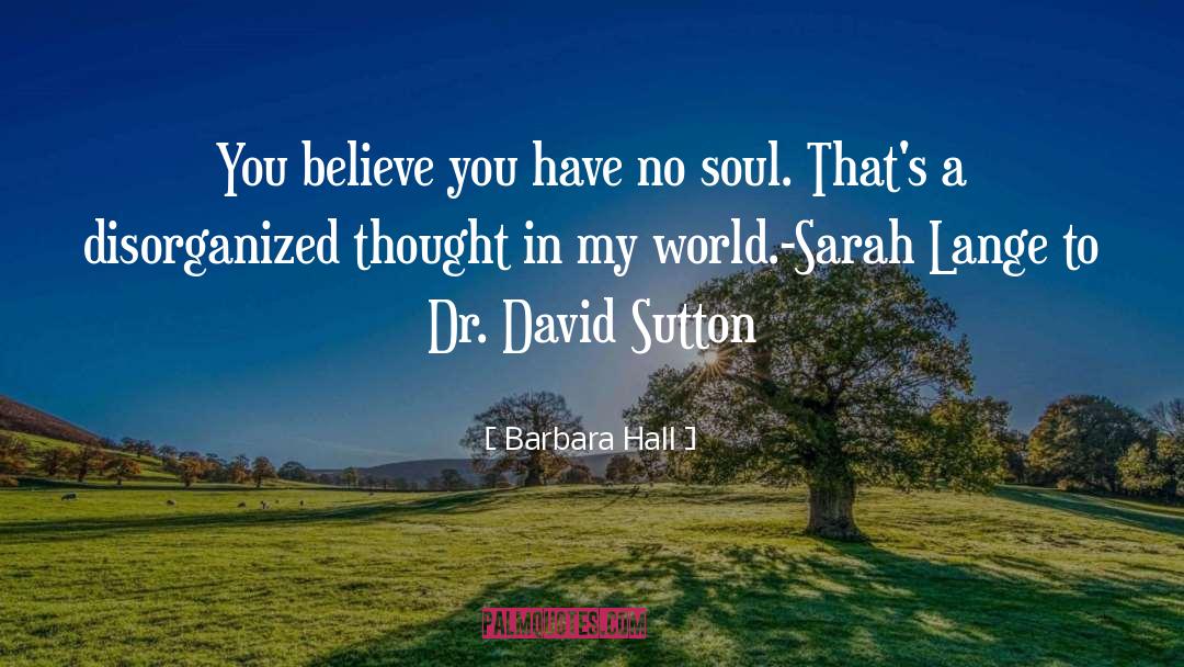 Barbara Hall Quotes: You believe you have no