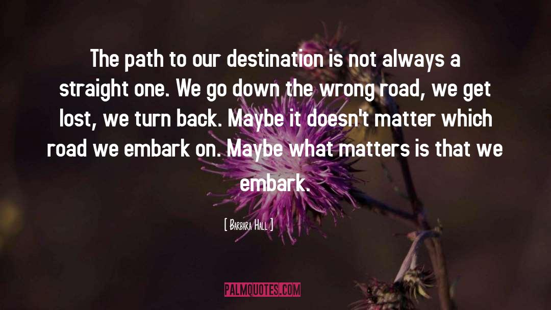 Barbara Hall Quotes: The path to our destination