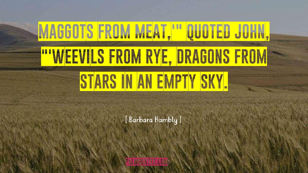 Barbara Hambly Quotes: Maggots from meat,'