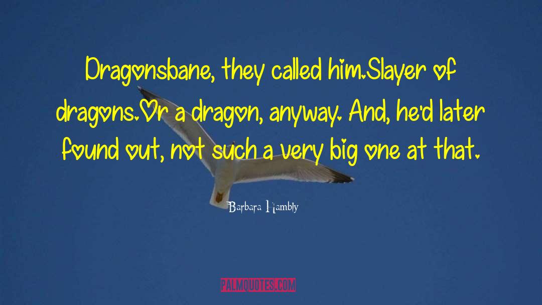 Barbara Hambly Quotes: Dragonsbane, they called him.<br>Slayer of