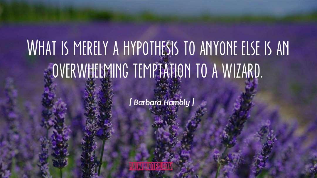 Barbara Hambly Quotes: What is merely a hypothesis