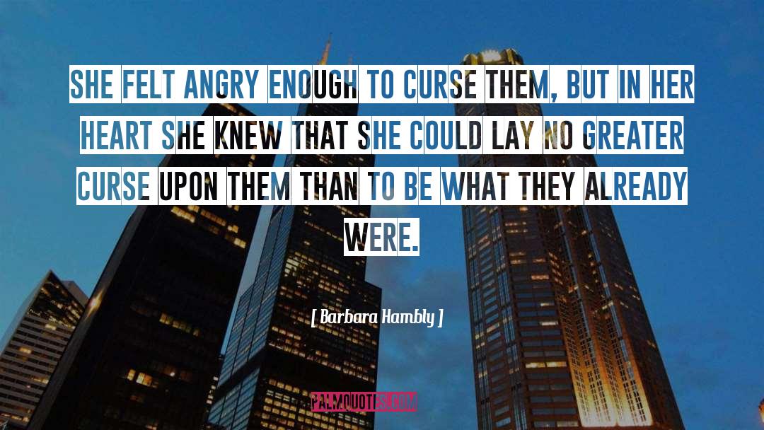 Barbara Hambly Quotes: She felt angry enough to