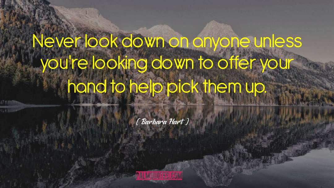 Barbara Hart Quotes: Never look down on anyone