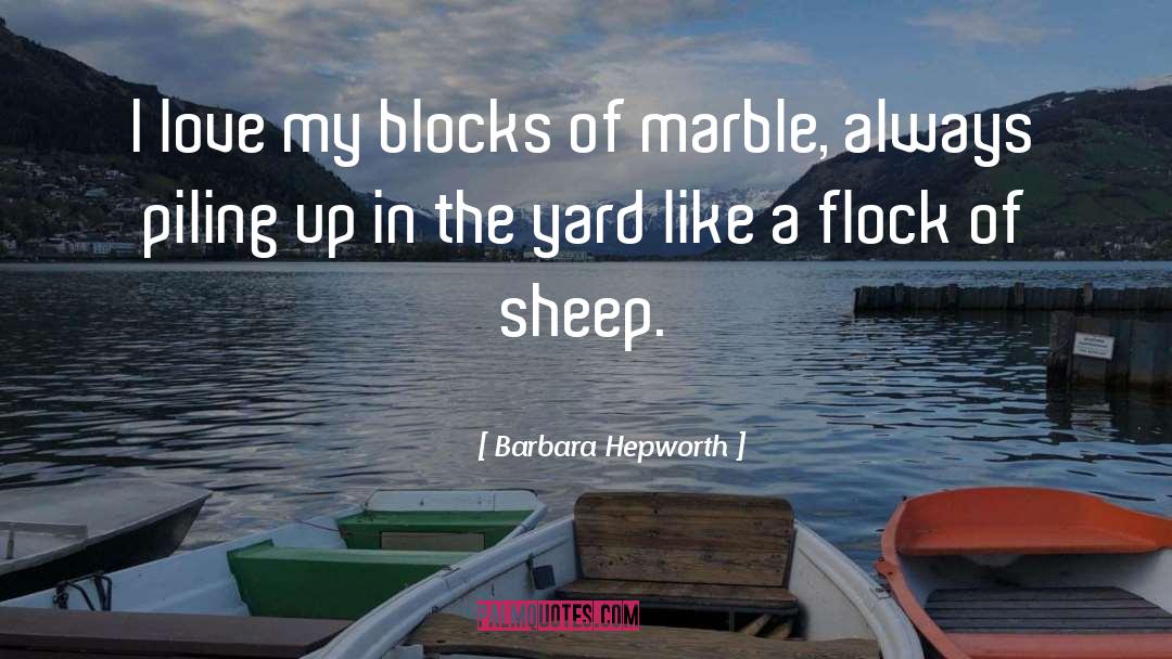 Barbara Hepworth Quotes: I love my blocks of