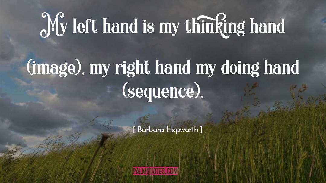 Barbara Hepworth Quotes: My left hand is my