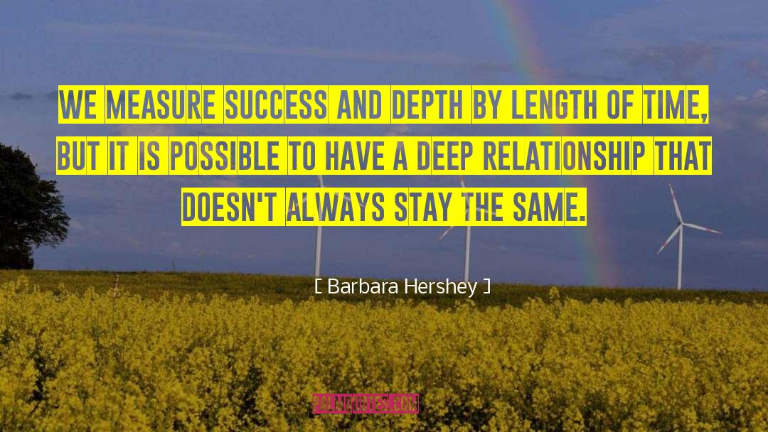 Barbara Hershey Quotes: We measure success and depth
