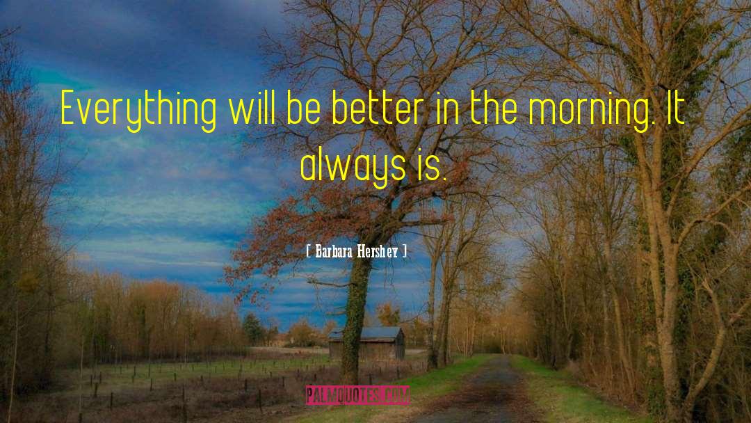 Barbara Hershey Quotes: Everything will be better in