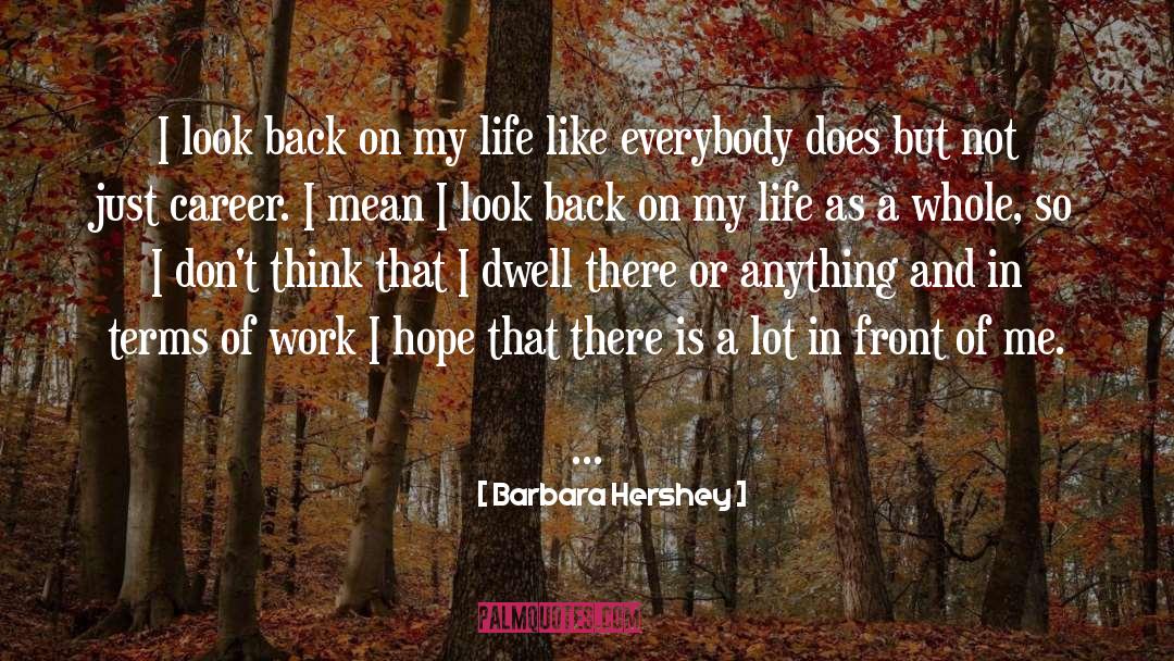 Barbara Hershey Quotes: I look back on my