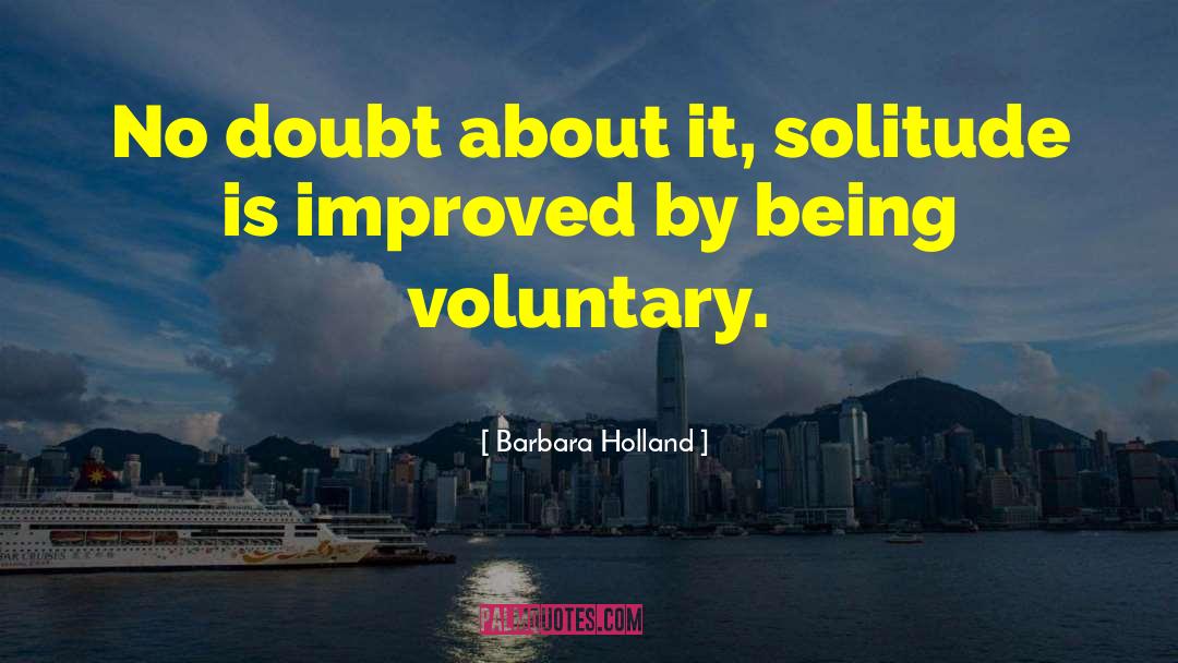 Barbara Holland Quotes: No doubt about it, solitude