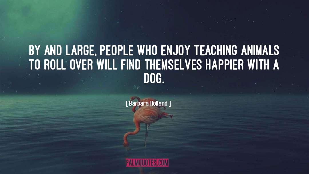Barbara Holland Quotes: By and large, people who