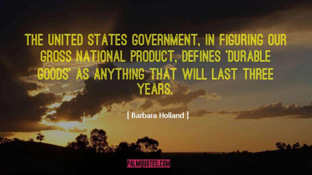 Barbara Holland Quotes: The United States government, in