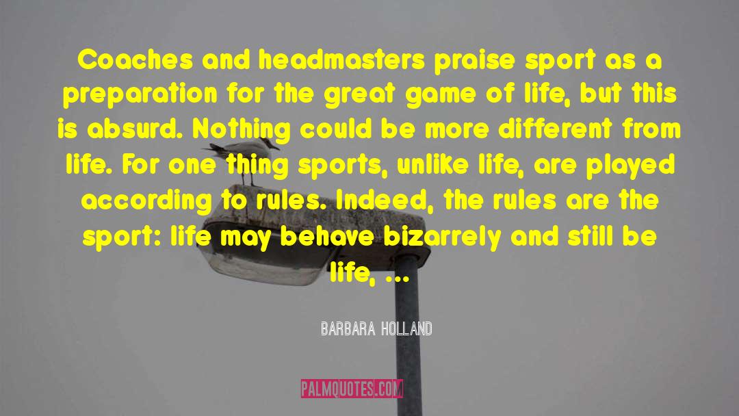 Barbara Holland Quotes: Coaches and headmasters praise sport