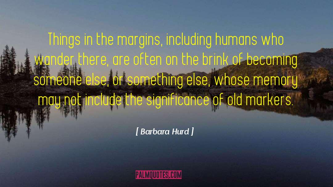 Barbara Hurd Quotes: Things in the margins, including