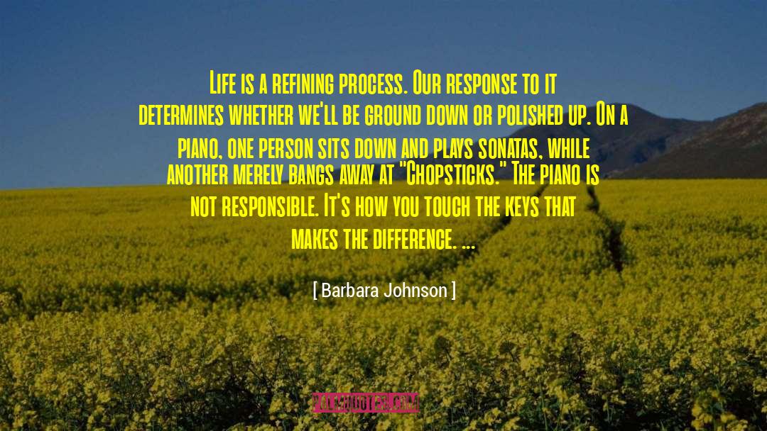 Barbara Johnson Quotes: Life is a refining process.