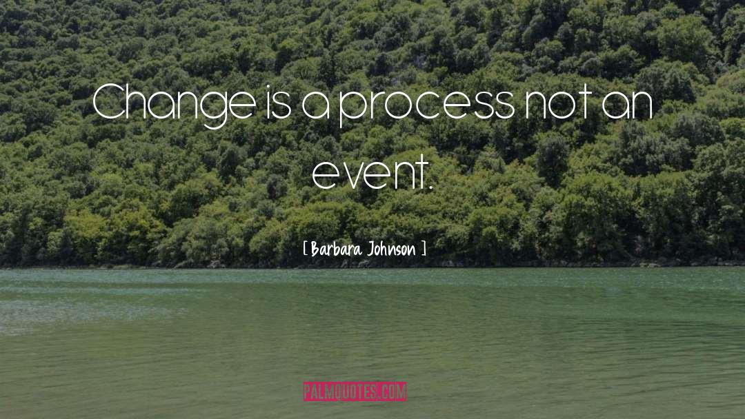 Barbara Johnson Quotes: Change is a process not