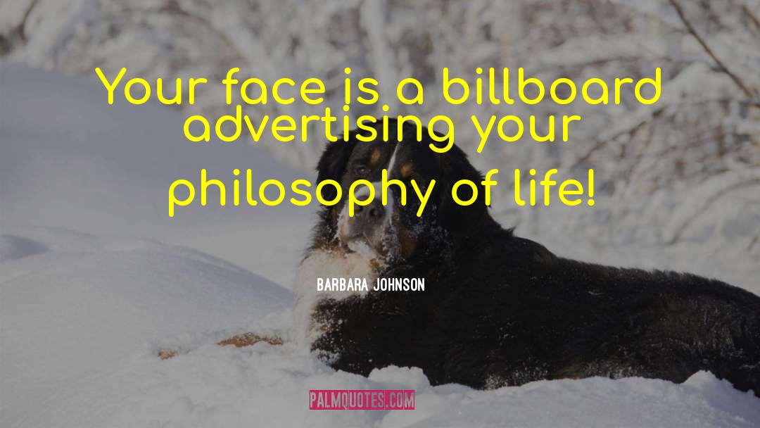 Barbara Johnson Quotes: Your face is a billboard