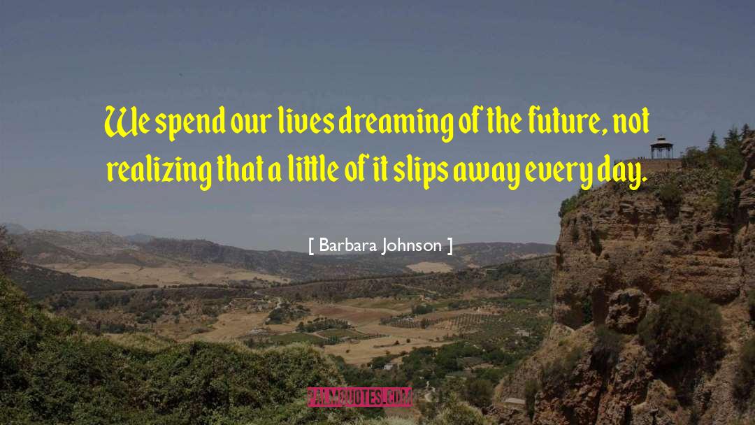 Barbara Johnson Quotes: We spend our lives dreaming