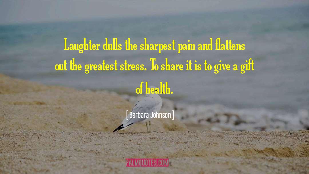 Barbara Johnson Quotes: Laughter dulls the sharpest pain