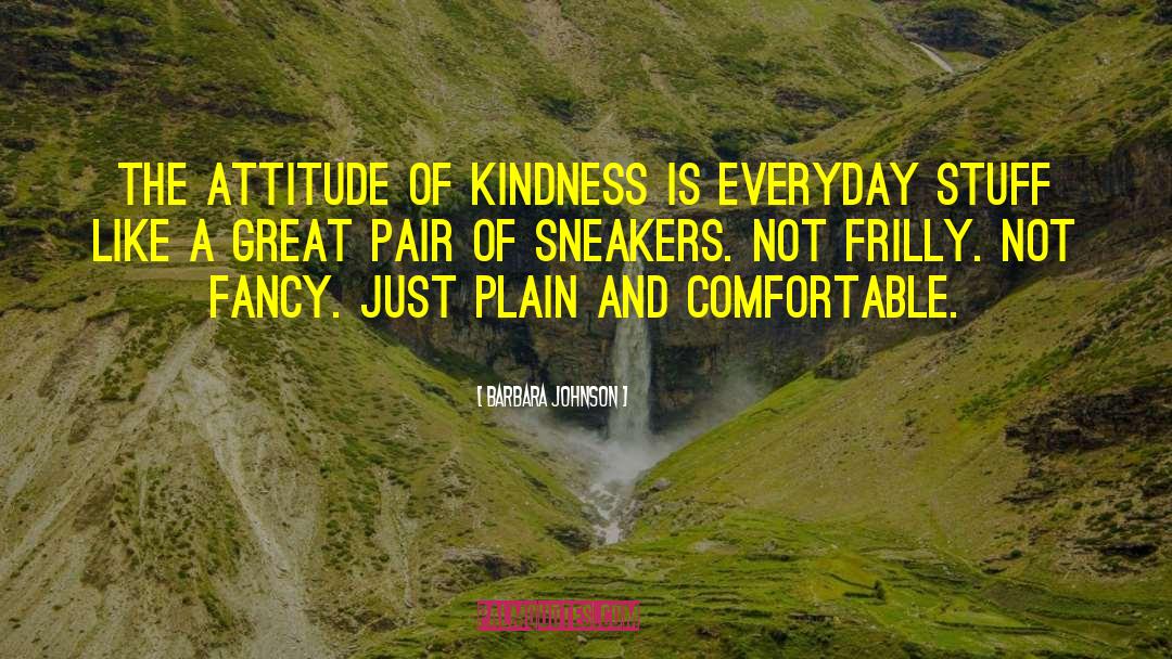 Barbara Johnson Quotes: The attitude of kindness is