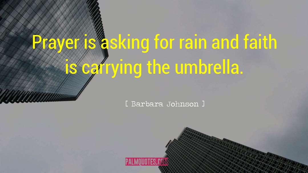 Barbara Johnson Quotes: Prayer is asking for rain