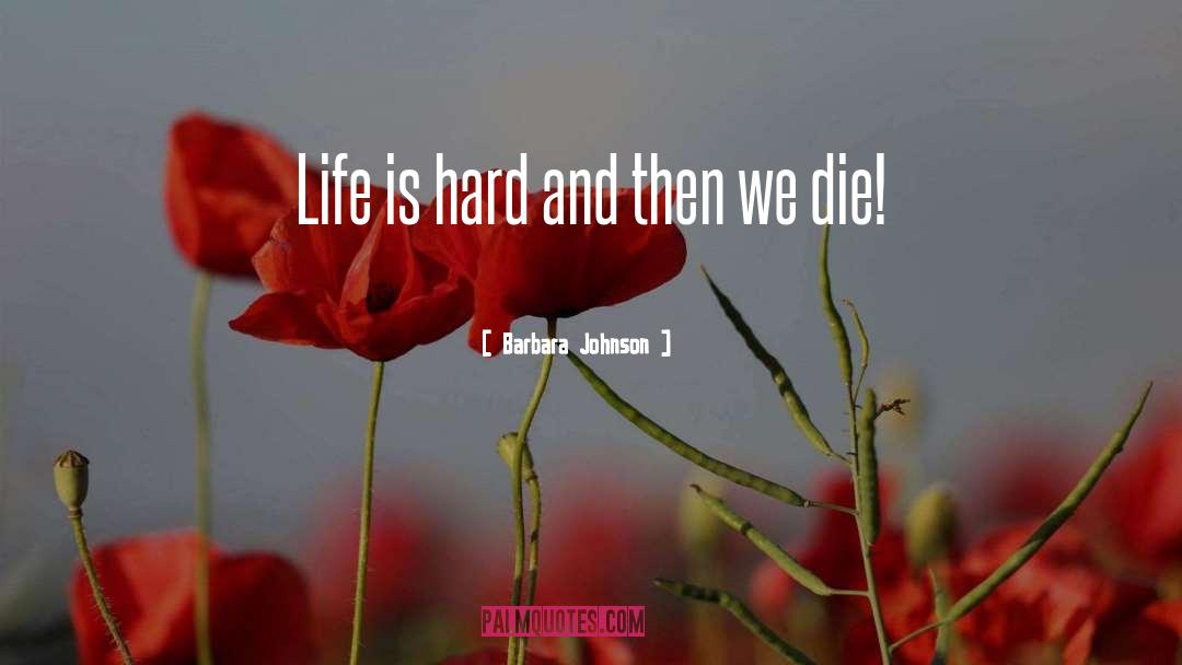 Barbara Johnson Quotes: Life is hard and then