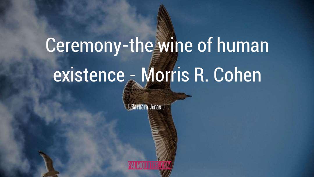 Barbara Jonas Quotes: Ceremony-the wine of human existence