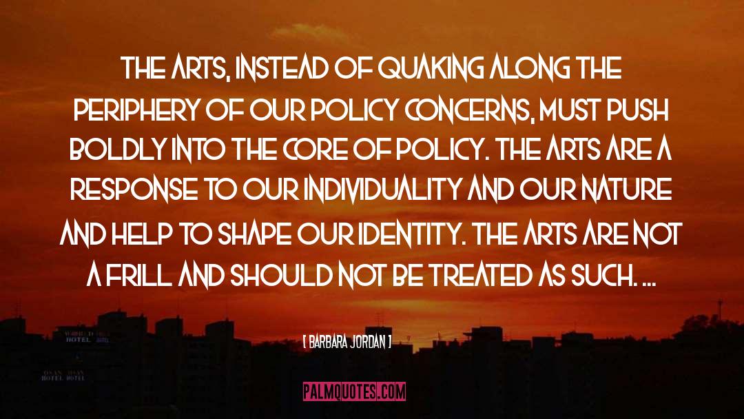 Barbara Jordan Quotes: The arts, instead of quaking