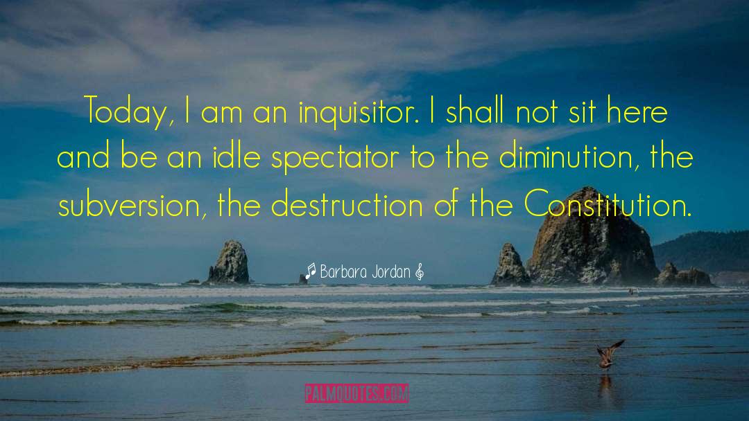 Barbara Jordan Quotes: Today, I am an inquisitor.