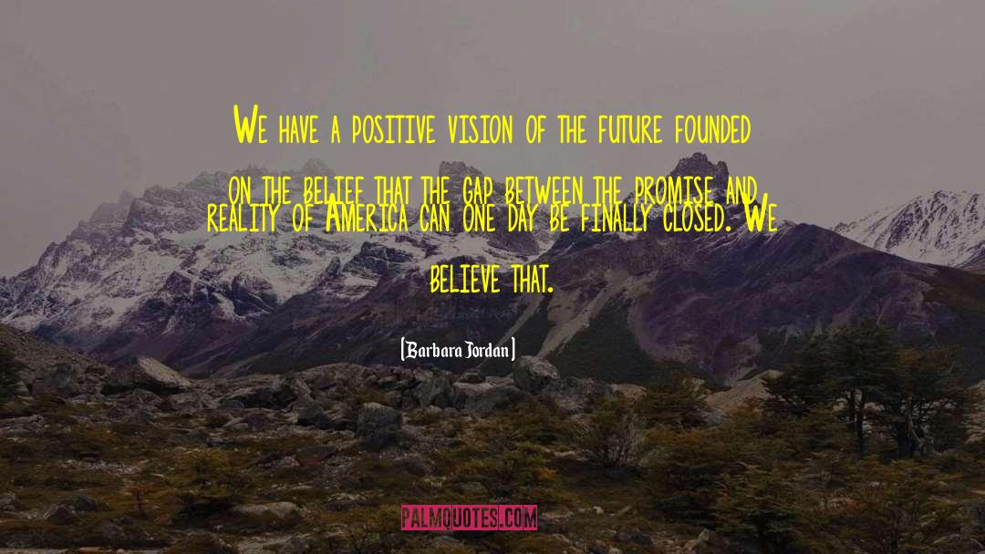 Barbara Jordan Quotes: We have a positive vision