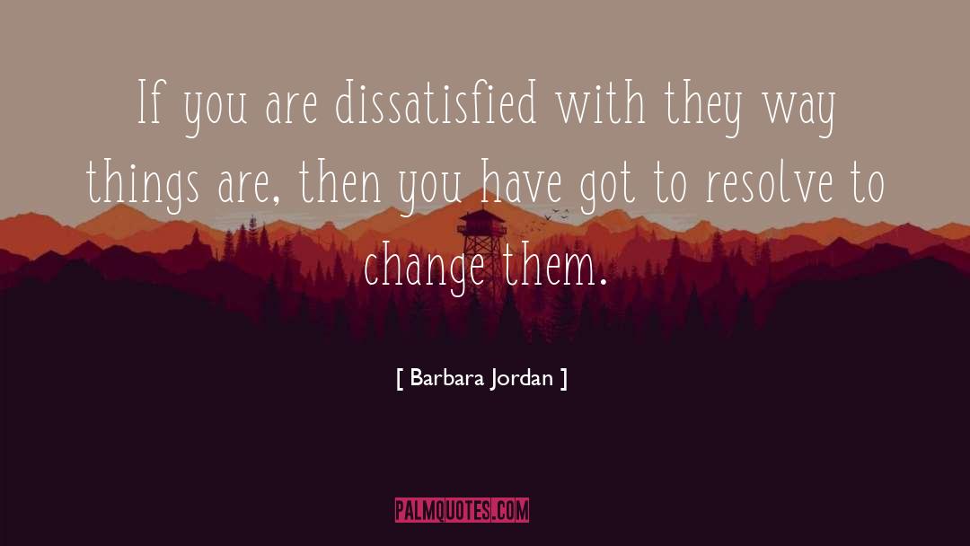 Barbara Jordan Quotes: If you are dissatisfied with
