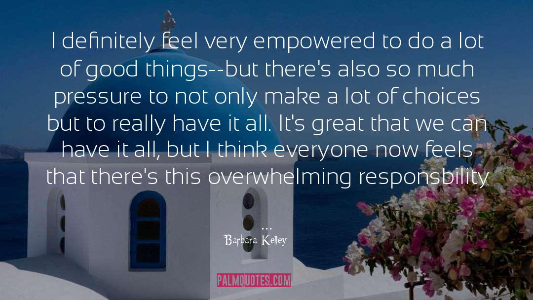 Barbara Kelley Quotes: I definitely feel very empowered
