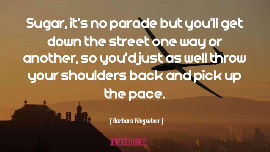 Barbara Kingsolver Quotes: Sugar, it's no parade but