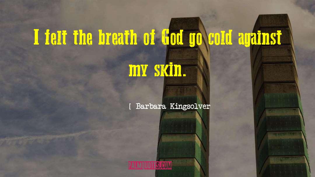 Barbara Kingsolver Quotes: I felt the breath of
