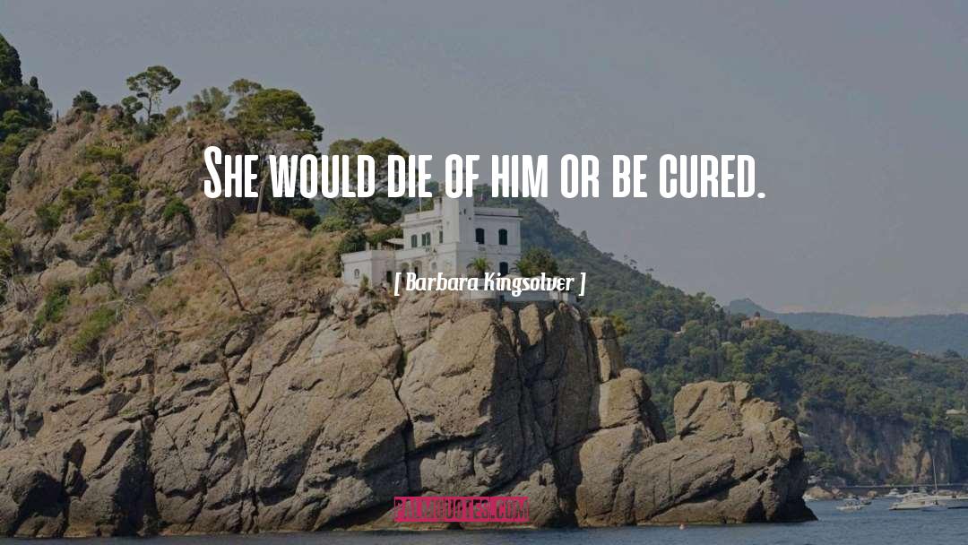 Barbara Kingsolver Quotes: She would die of him