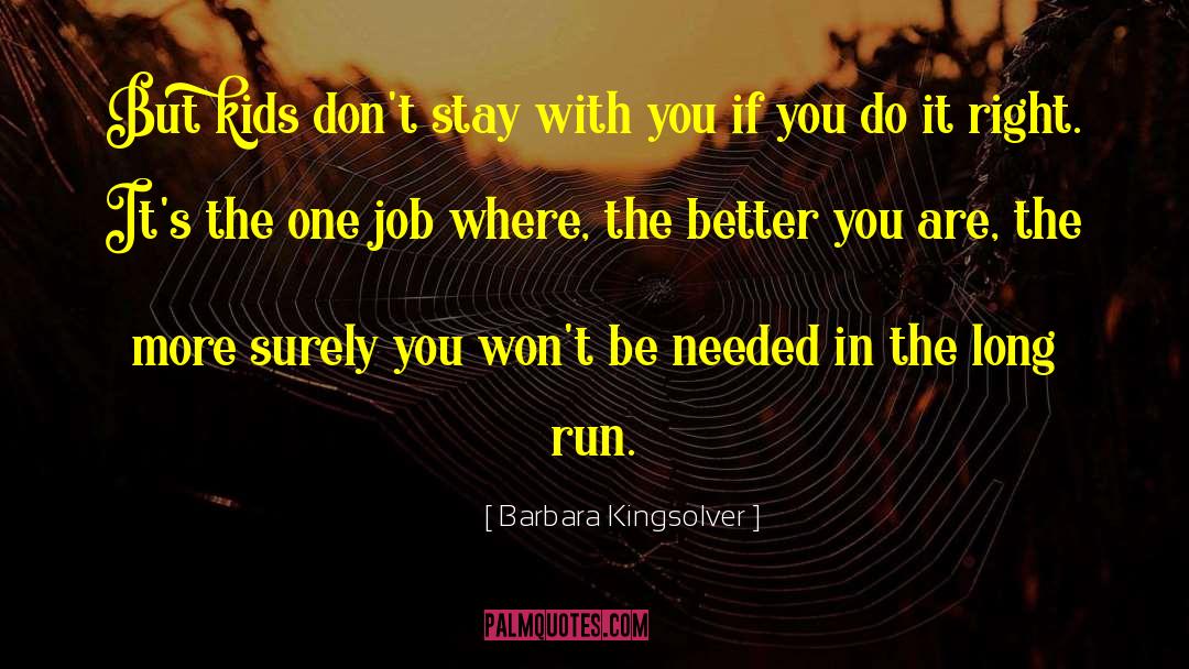 Barbara Kingsolver Quotes: But kids don't stay with