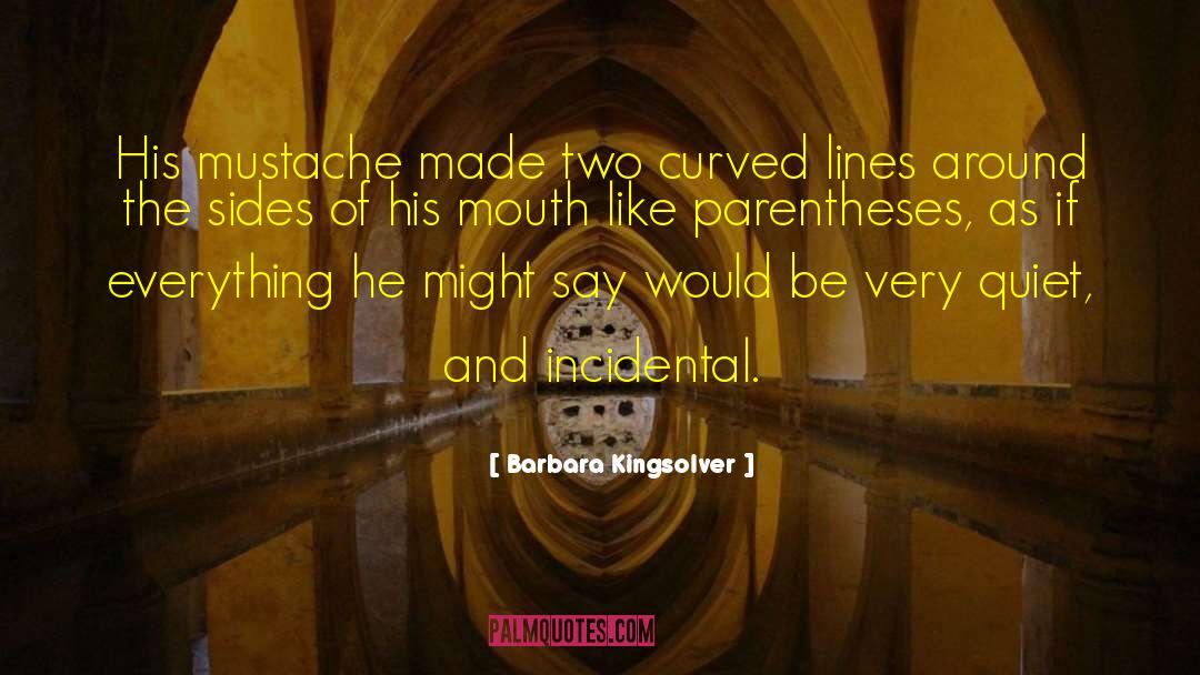 Barbara Kingsolver Quotes: His mustache made two curved