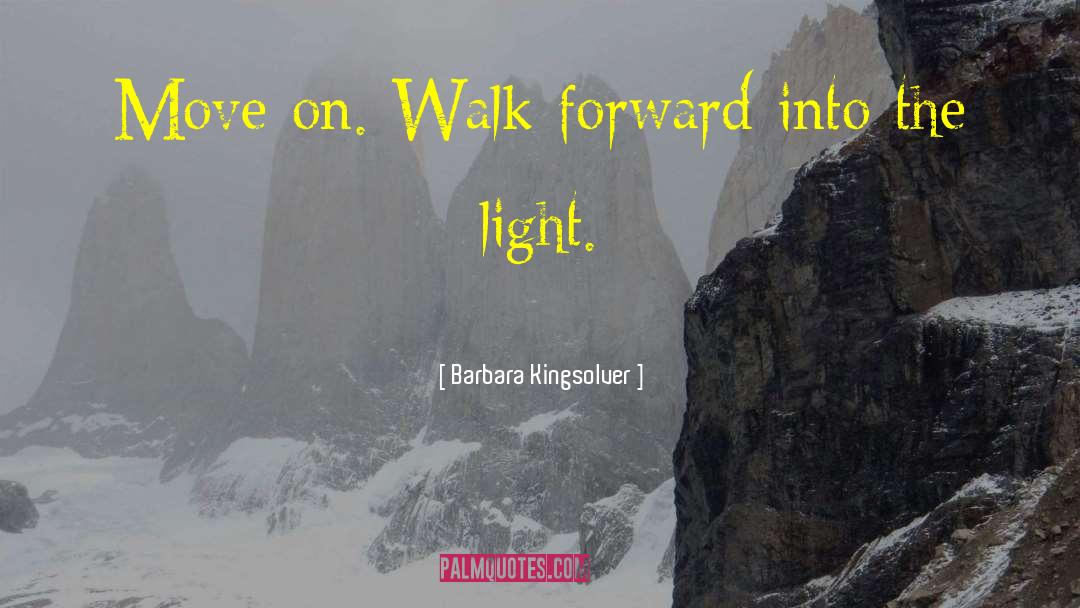 Barbara Kingsolver Quotes: Move on. Walk forward into