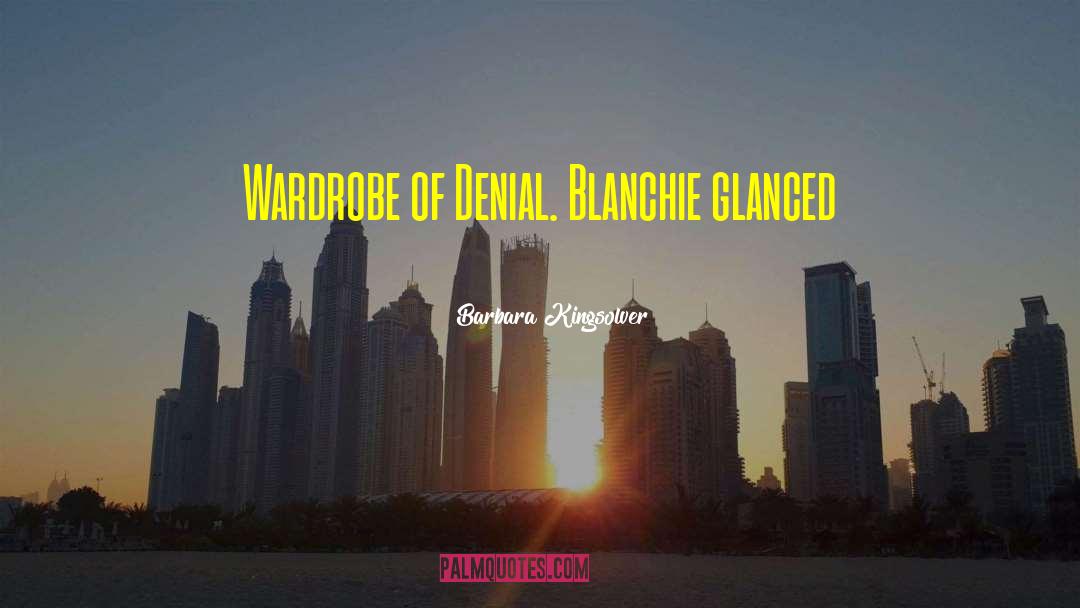 Barbara Kingsolver Quotes: Wardrobe of Denial. Blanchie glanced